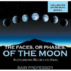 Faces, or Phases, of the Moon - Astronomy Book for Kids Children's Astronomy Books (ISBN: 9781541913608)