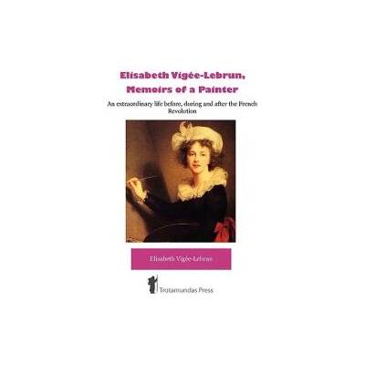 Elisabeth Vigee-Lebrun, Memoirs of a Painter | Elisabeth Vig e-Lebrun
