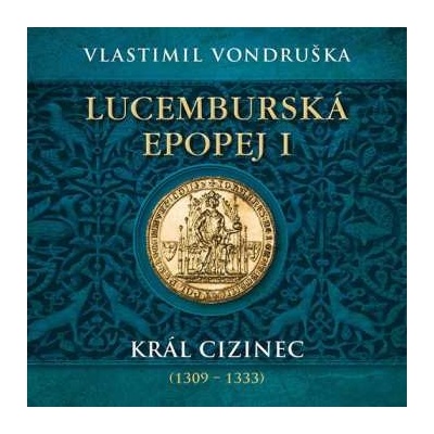 Lucemburská epopej I - Král cizinec 1309 - 1333