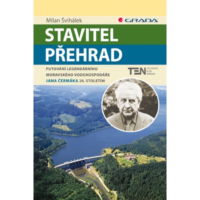 Stavitel přehrad - Putování legendárního moravského vodohospodáře Jana Čermáka 20. stoletím