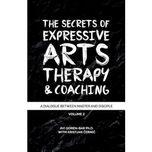 The Secrets of Expressive Arts Therapy & Coaching: A Dialogue Between Master and Disciple (Volume 2) | Dr Avi Goren-Bar (ISBN: 9781986537049)