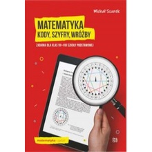 Matematyka Kody, szyfry, wróżby Zadania dla klas VII-VIII szkoły podstawowej