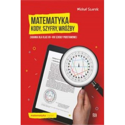 Matematyka Kody, szyfry, wróżby Zadania dla klas VII-VIII szkoły podstawowej