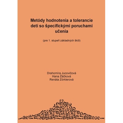 Metódy hodnotenia a tolerancie detí so špecifickými poruchami učenia - Drahomíra Jucovičová, Hana Žáčková, Renáta Zörklerová