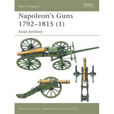 Napoleon\'s Guns 1792 - 1815 - Rene Chartrand
