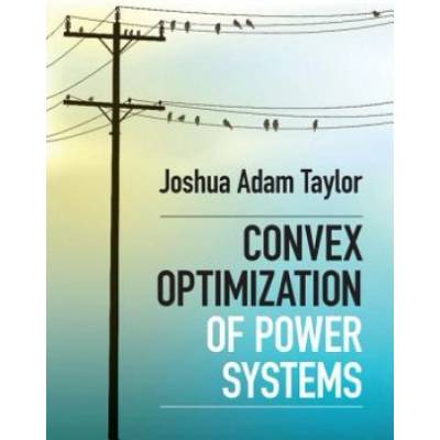 Convex Optimization of Power Systems | Joshua Adam Taylor