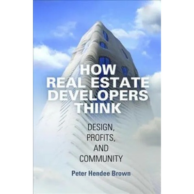 How Real Estate Developers Think | Peter Hendee Brown