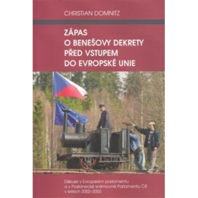 Zápas o Benešovy dekrety před vstupem do Evropské unie -- Diskuse v Evropském parlamentu a v Poslanecké sněmovně Parlamentu ČR v letech 2002-2003 - Domnitz Christian