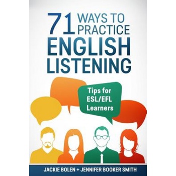 71 Ways to Practice English Listening: Tips for ESL/EFL Learners | Jackie Bolen, Jennifer Booker Smith, Chris Lowe
