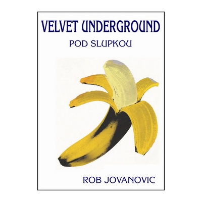 Velvet Underground - Pod slupkou - Rob Jovanovic