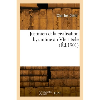 Justinien et la civilisation byzantine au VIe siècle | Charles Diehl
