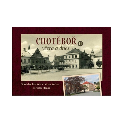 Chotěboř včera a dnes II. - Stanislav Pavlíček, Milan Kožnar, Miroslav Slanař