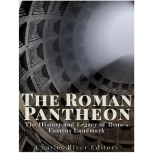 The Roman Pantheon: The History and Legacy of Rome's Famous Landmark | Charles River Editors (ISBN: 9781543001457)