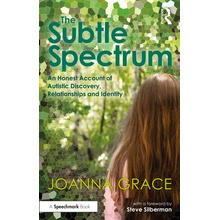 The Subtle Spectrum: An Honest Account of Autistic Discovery, Relationships and Identity Grace Joanna