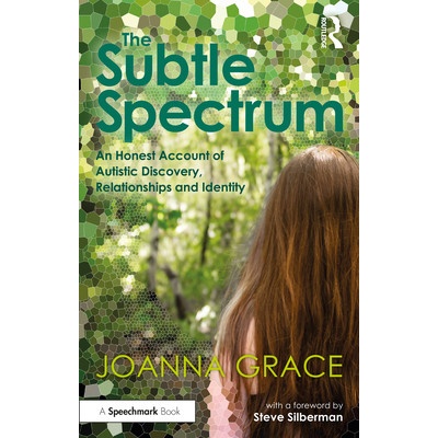 The Subtle Spectrum: An Honest Account of Autistic Discovery, Relationships and Identity Grace Joanna