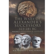 The Wars of Alexanders Successors 323 - 281 Bc Volume I - Bob Bennett