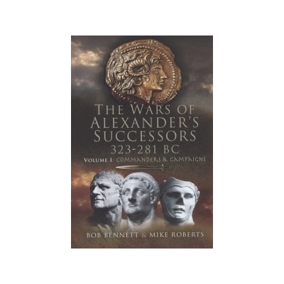 The Wars of Alexanders Successors 323 - 281 Bc Volume I - Bob Bennett