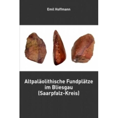 Altpaläolithische Fundplätze im Bliesgau (Saarpfalz-Kreis) | Emil Hoffmann