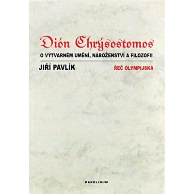 Dión Chrýsostomos - O výtvarném umění, náboženství a filosofii - Jiří Pavlík