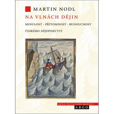 Na vlnách dějin: minulost, přítomnost a budoucnost českého dějepisectví - Martin Nodl
