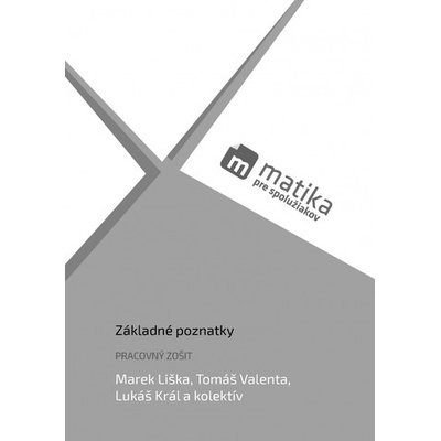 Matika pre spolužiakov: Základné poznatky (pracovný zošit) - Marek Liška; Tomáš Valenta; Lukáš Král