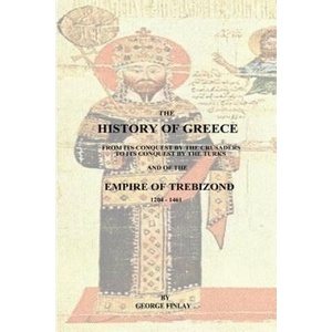 The History of Greece: From Its Conquest by the Crusaders to Its Conquest by the Turks and of the Empire of Trebizond - 1204-1461 | George Finlay (ISBN: 9781541189638)