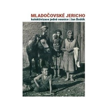 Mladočovské Jericho - Kolektivizace jedné vesnice - Jan Boštík