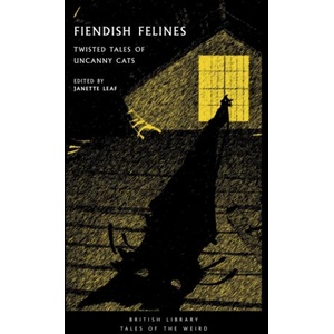 Fiendish Felines | Bram Stoker, Dorothy L. Sayers, E. F. Benson, Edgar Allan Poe, Gans T. Field, Joseph Thomas Sheridan Le Fanu, Janette Leaf (ISBN: 9780712369060)