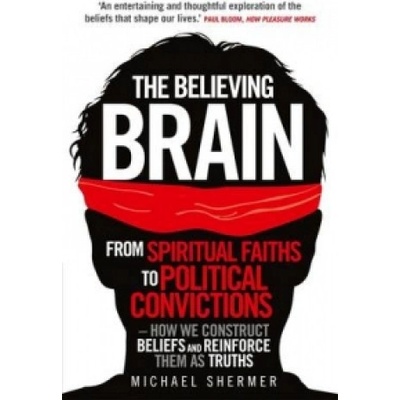 The Believing Brain: From Spiritual Faiths to... - Michael Shermer
