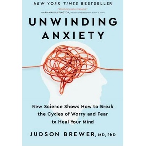 Unwinding Anxiety: New Science Shows How to Break the Cycles of Worry and Fear to Heal Your Mind (ISBN: 9780593421406)