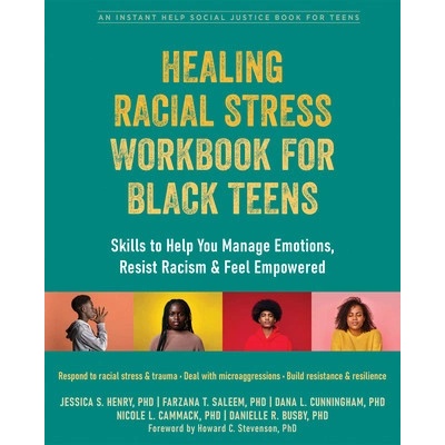 Healing Racial Stress Workbook for Black Teens: Skills to Help You Manage Emotions, Resist Racism, and Feel Empowered Henry Jessica S.Paperback