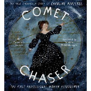 Comet Chaser: The True Cinderella Story of Caroline Herschel, the First Professional Woman Astronomer | Vivien Mildenberger (ISBN: 9781452145433)