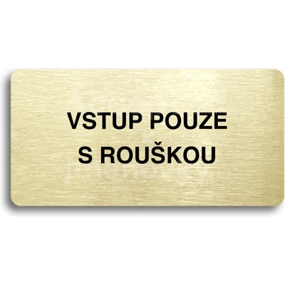 ACCEPT Piktogram VSTUP POUZE S ROUŠKOU - zlatá tabulka - černý tisk bez rámečku
