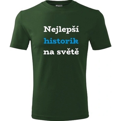 Tričko nejlepší historik na světě vtipný dárek pro historika lahvově zelené