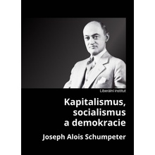 Kapitalismus, socialismus a demokracie - Joseph A. Schumpeter