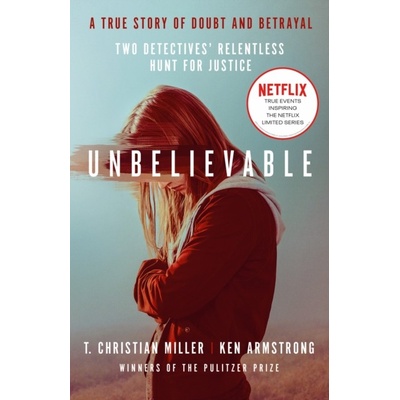 Unbelievable - T. Christian Miller, Ken Armstrong