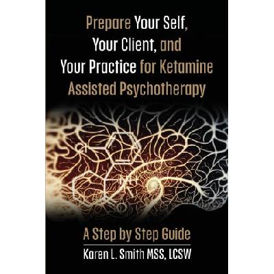 Prepare YourSelf, Your Clients, and Your Practice for Ketamine Assisted Psychotherapy | Karen L Smith