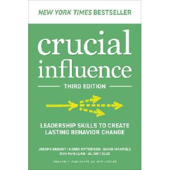 Crucial Influence, Third Edition: Leadership Skills to Create Lasting Behavior Change | Kerry Patterson, David Maxfield