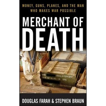 Merchant of Death: Money, Guns, Planes, and the Man Who Makes War Possible | Douglas Farah, Stephen Braun