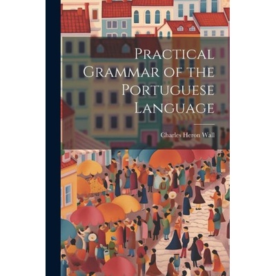 Practical Grammar of the Portuguese Language