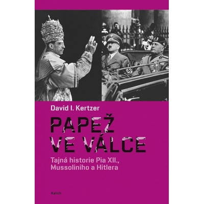 Papež ve válce - Tajná historie Pia XII., Mussoliniho a Hitlera - David I. Kertzer