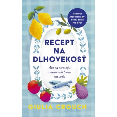 Recept na dlhovekosť: Ako sa stravujú najzdravší ľudia na svete - Giulia Crouch