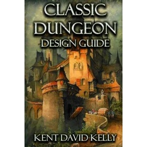 Classic Dungeon Design Guide | Kent David Kelly (ISBN: 9781542405409)