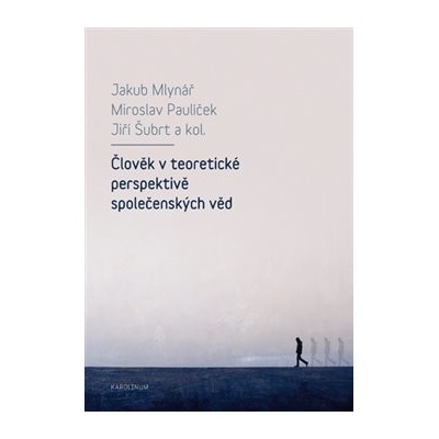 Člověk v teoretické perspektivě společenských věd - Miroslav Paulíček, Jakub Mlynář, Jiří Šubrt