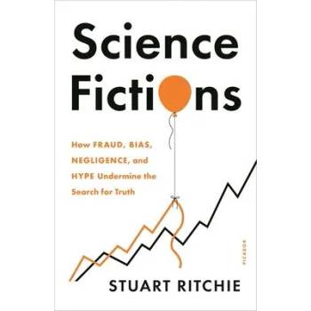 Image 1 of Science Fictions: How Fraud, Bias, Negligence, and Hype Undermine the Search for Truth | Stuart Ritchie