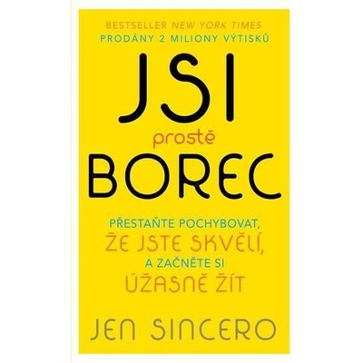 Jsi prostě borec - Přestaňte pochybovat, že jste skvělí, a začněte si úžasně žít