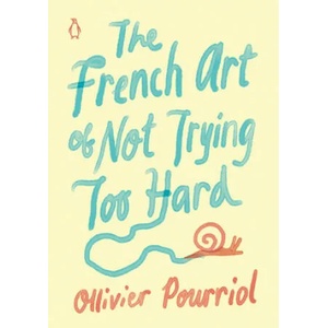 The French Art of Not Trying Too Hard | Ollivier Pourriol, Helen Stevenson (ISBN: 9780143135494)