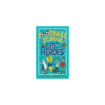 Football School Epic Heroes | Alex Bellos, Ben Lyttleton