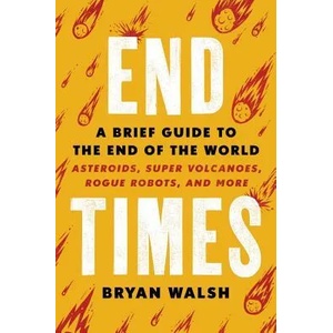 End Times: A Brief Guide to the End of the World | Bryan Walsh (ISBN: 9780316449618)