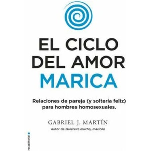 El Ciclo del Amor Marica/ Cycle of Fagot Love: Relaciones de Pareja (Y Solteria Feliz) Para Hombres Homosexuales / Gay Relationships and Happy Singles | Gabriel J. Martin (ISBN: 9788416700615)